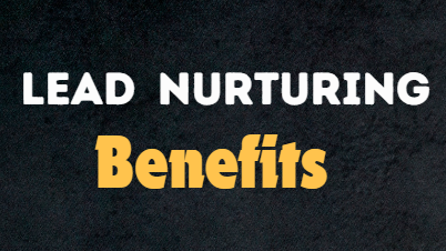 What are the Core Benefits of Nurturing B2B Leads