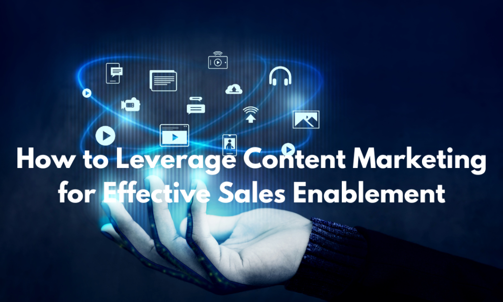 How to Leverage Content Marketing for Effective Sales Enablement