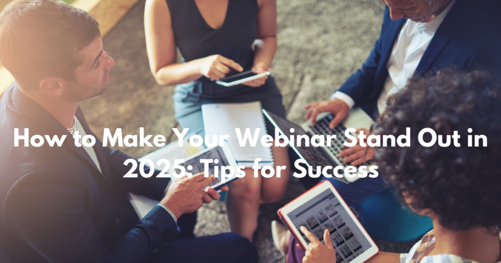 How to Make Your Webinar Stand Out in 2025