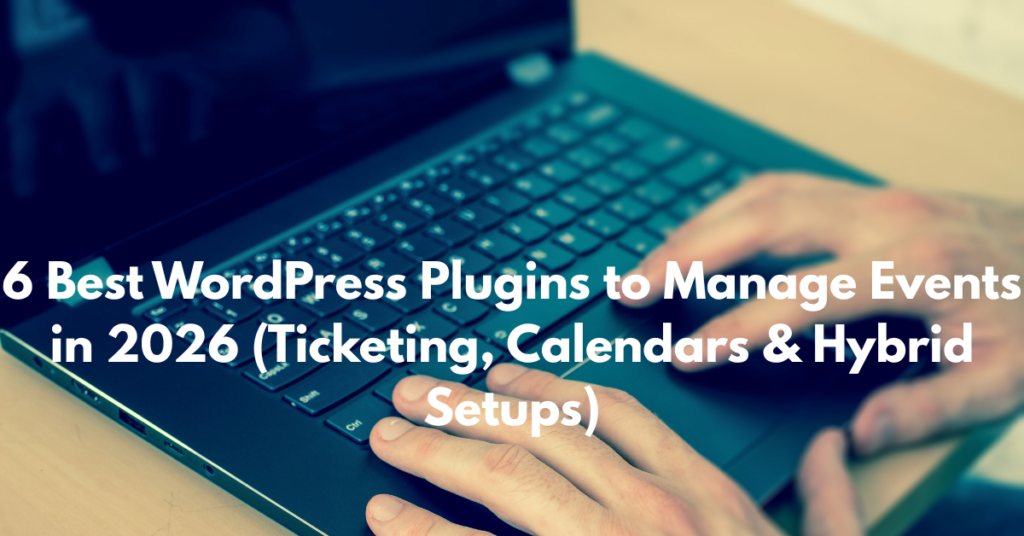 6 Best WordPress Plugins to Manage Events in 2026 (Ticketing, Calendars & Hybrid Setups)