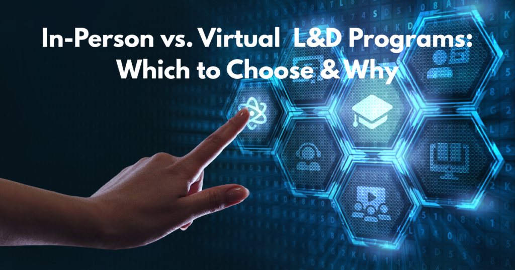 In-Person vs. Virtual Learning & Development Programs Which to Choose & Why