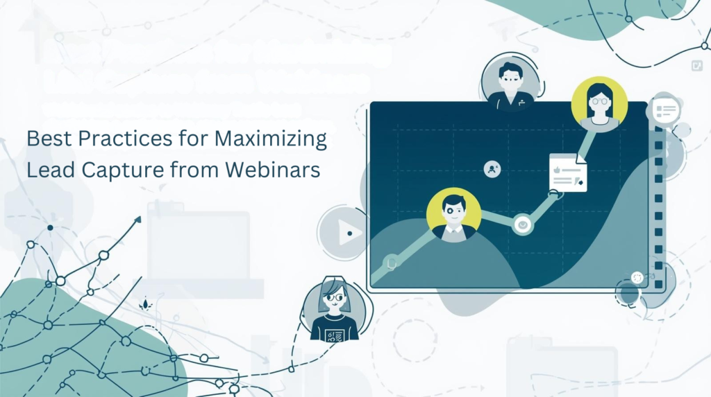 Best Practices to Maximize Lead Capture from Webinars