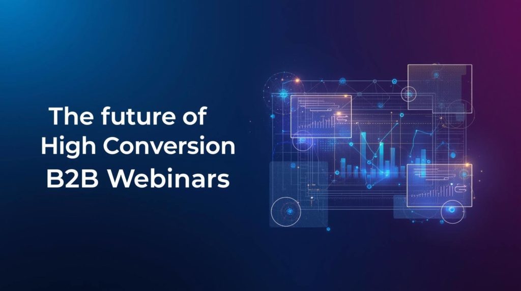 The Future of High-Conversion B2B Webinars