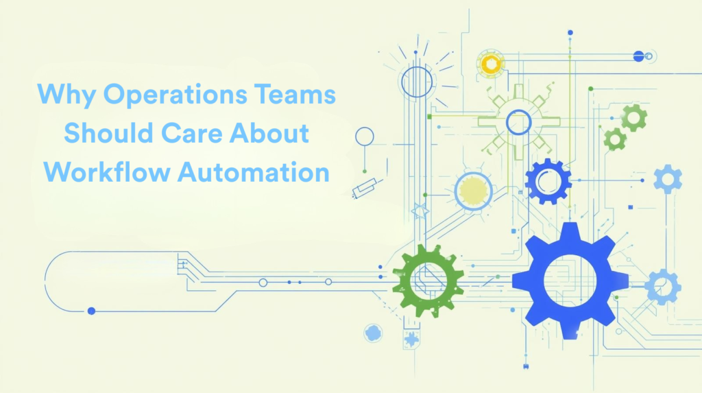 Why Operations Teams Should Care About Workflow Automation
