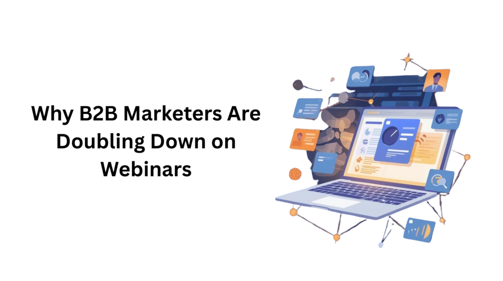 Why B2B Marketers Are Doubling Down on Webinars