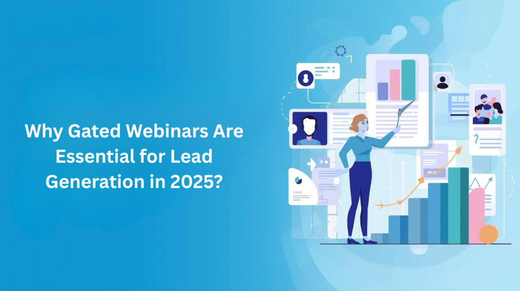 Why Gated Webinars Are Essential for Lead Generation in 2025