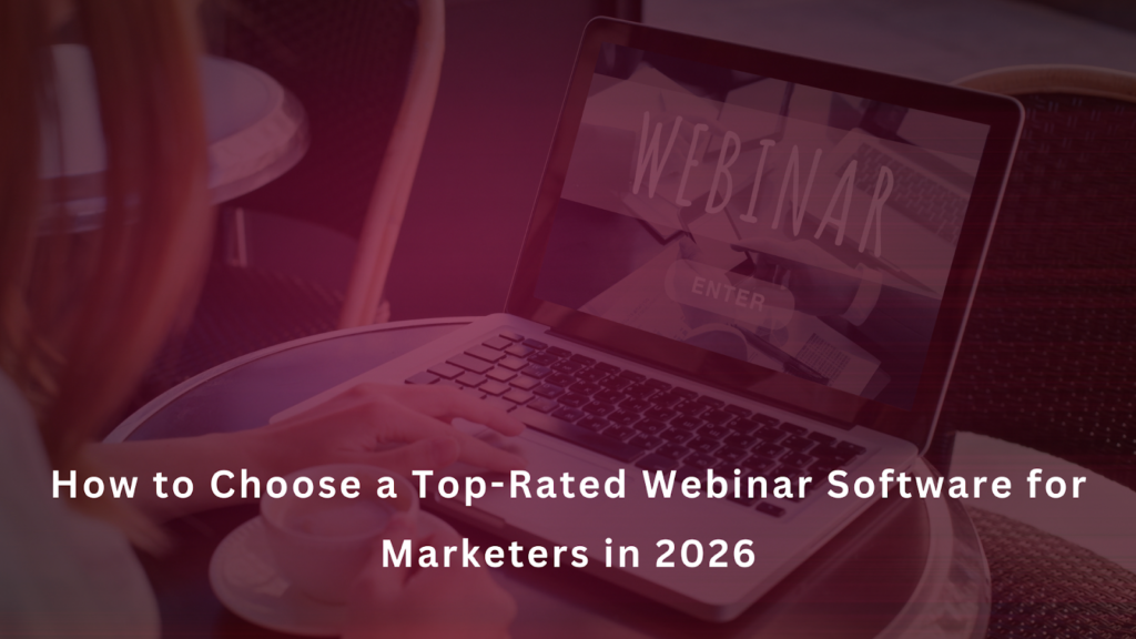 How to Choose a Top-Rated Webinar Software for Marketers in 2026