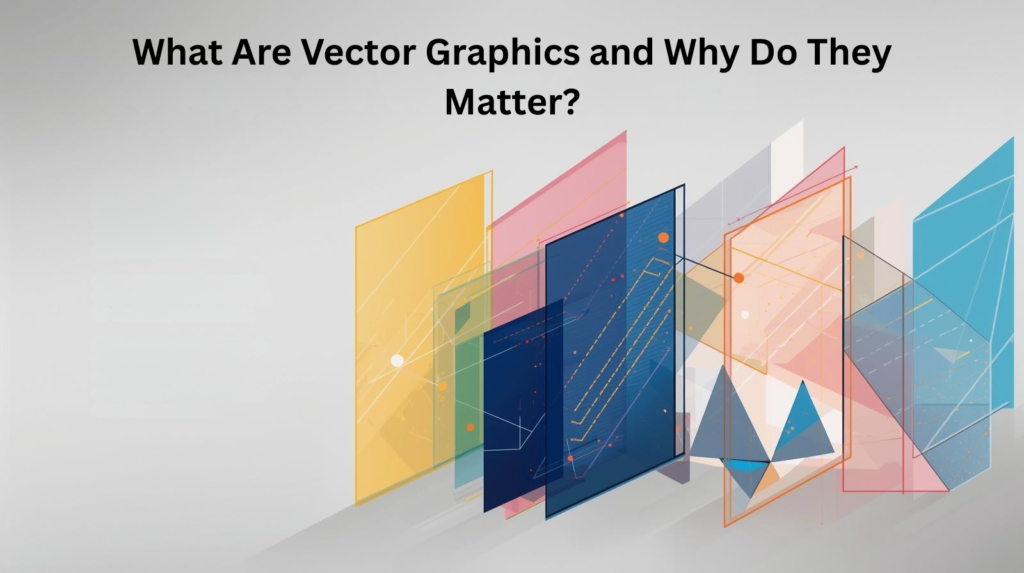 What Are Vector Graphics and Why Do They Matter