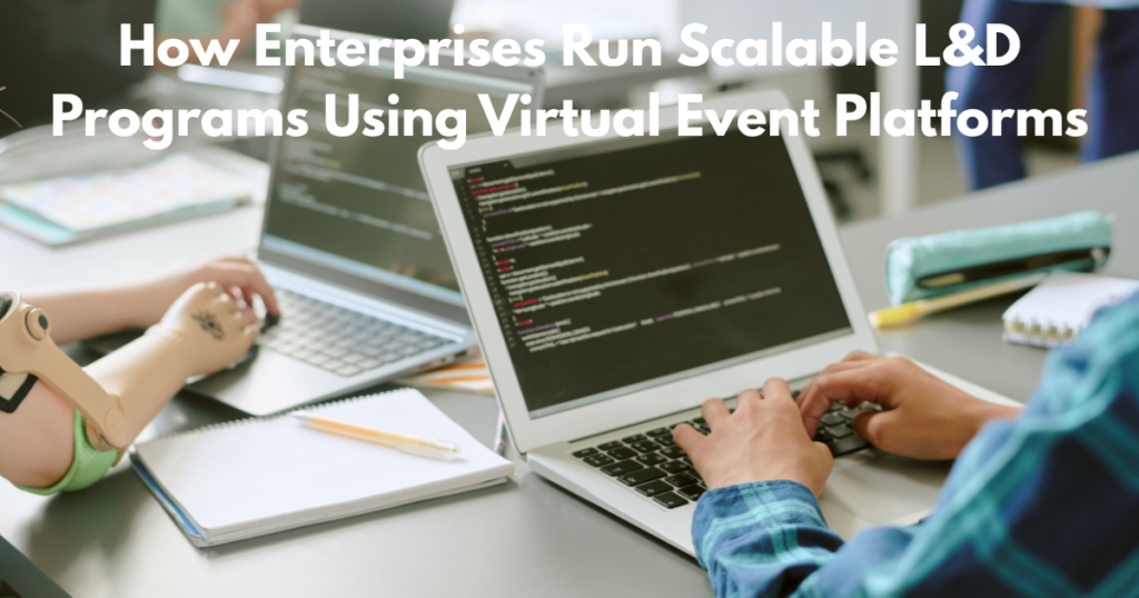 How Enterprises Run Scalable L&D Programs Using Virtual Event Platforms