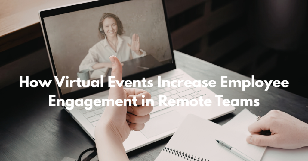 How Virtual Events Increase Employee Engagement in Remote Teams