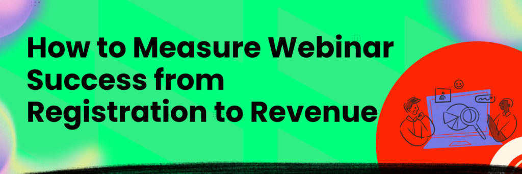 How to Measure Webinar Success from Registration to Revenue