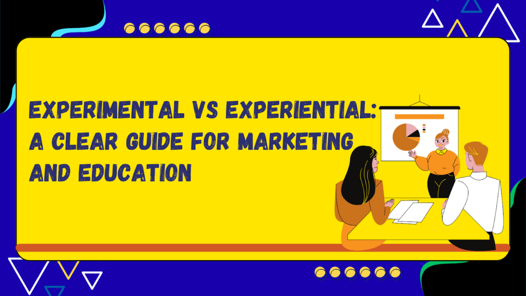 Experimental vs Experiential A Clear Guide for Marketing and Education