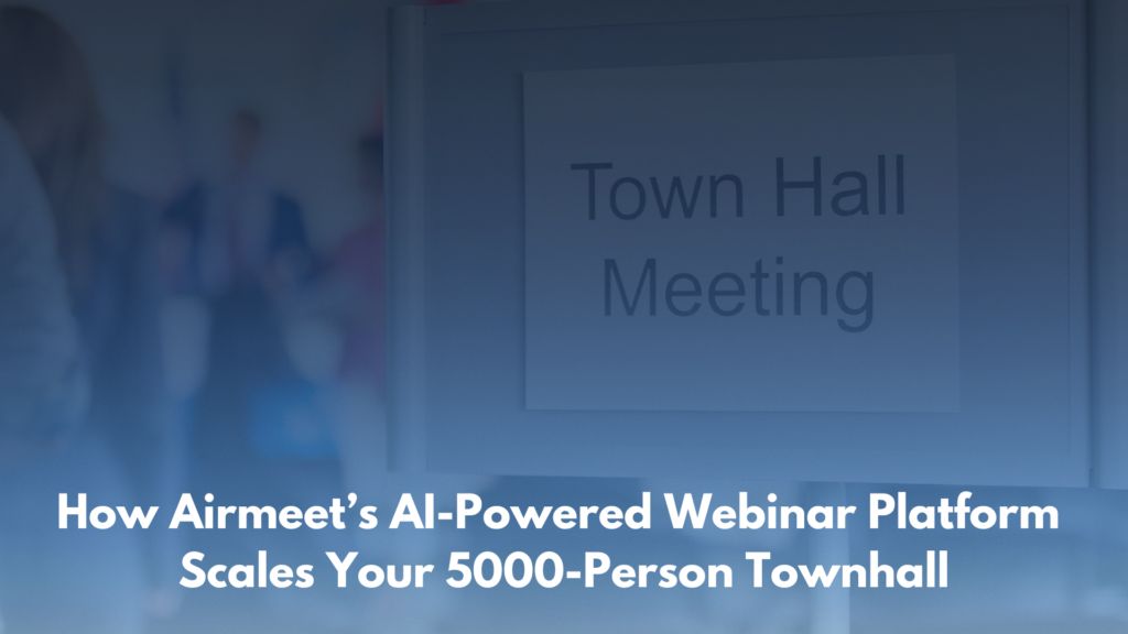 How Airmeet’s AI-Powered Webinar Platform Scales Your 5000-Person Townhall