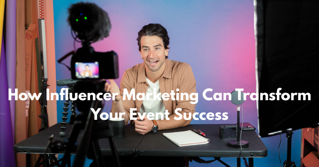How Influencer Marketing Can Transform Your Event Success